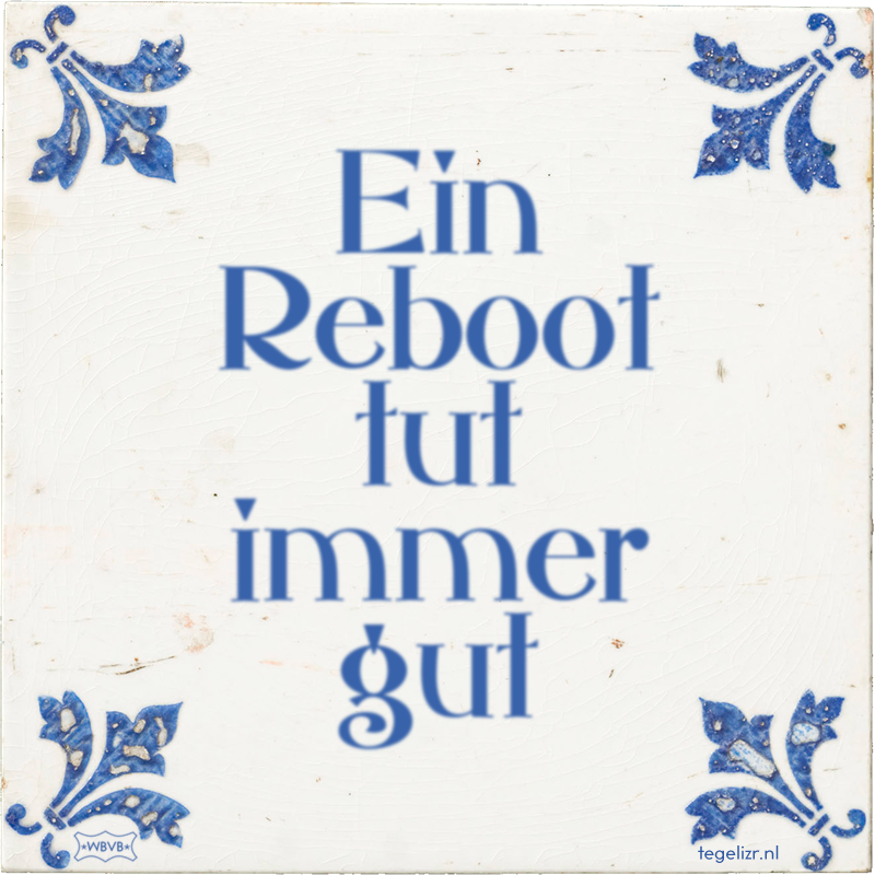 Ein Reboot tut immer gut - Online tegeltjes bakken