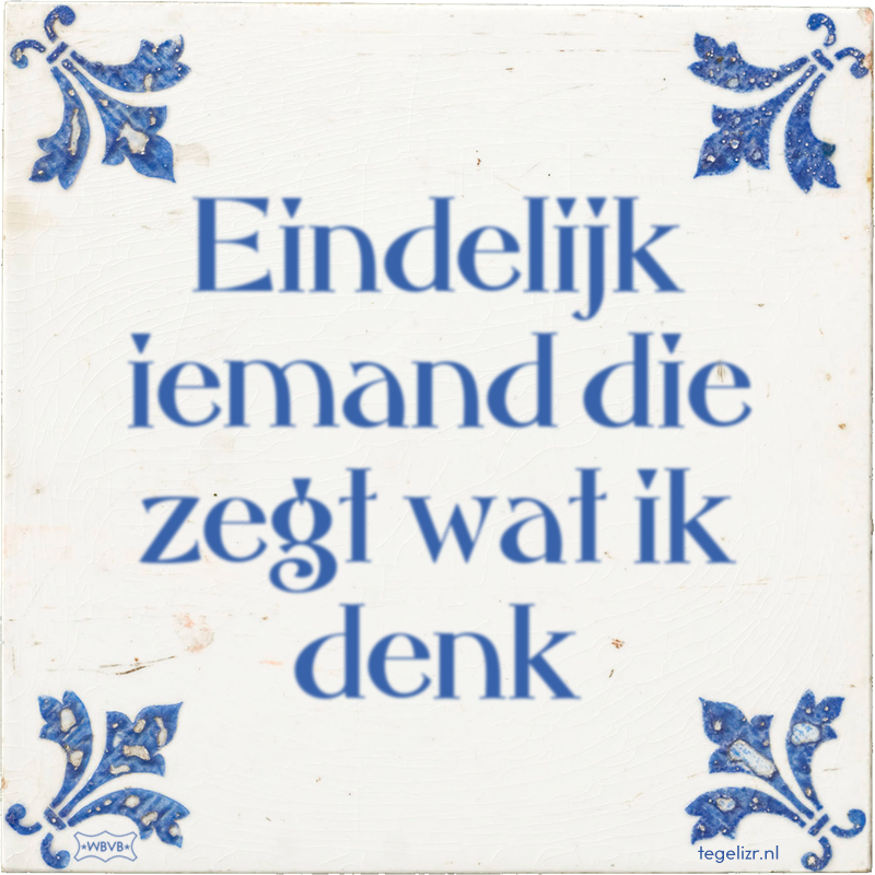 Eindelijk iemand die zegt wat ik denk - Online tegeltjes bakken