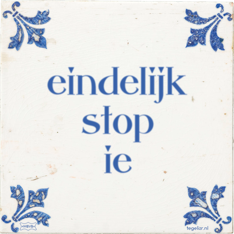 eindelijk stop ie - Online tegeltjes bakken