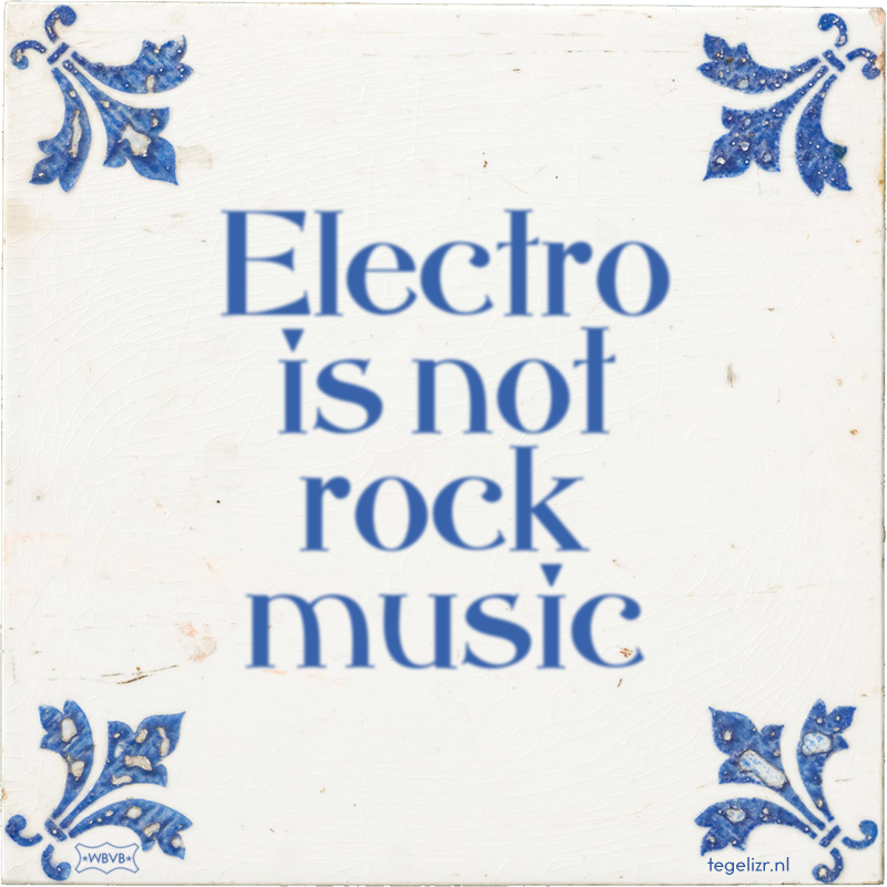 Electro is not rock music - Online tegeltjes bakken