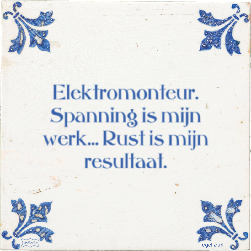 Elektromonteur. Spanning is mijn werk… Rust is mijn resultaat. - Online tegeltjes bakken