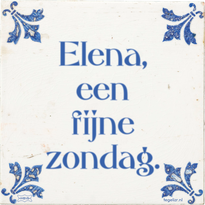 Elena, een fijne zondag. - Online tegeltjes bakken