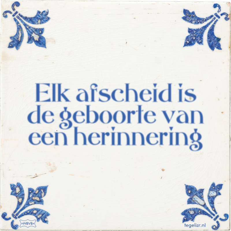 Elk afscheid is de geboorte van een herinnering - Online tegeltjes bakken