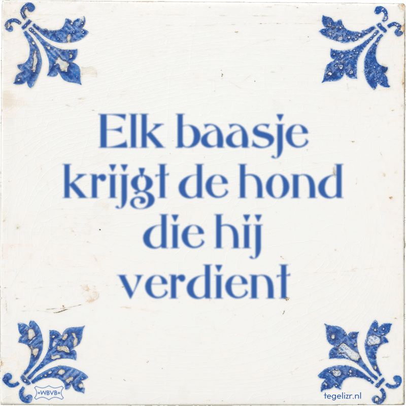 Elk baasje krijgt de hond die hij verdient - Online tegeltjes bakken