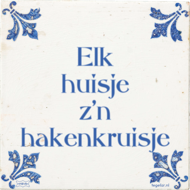 Elk huisje z'n hakenkruisje - Online tegeltjes bakken