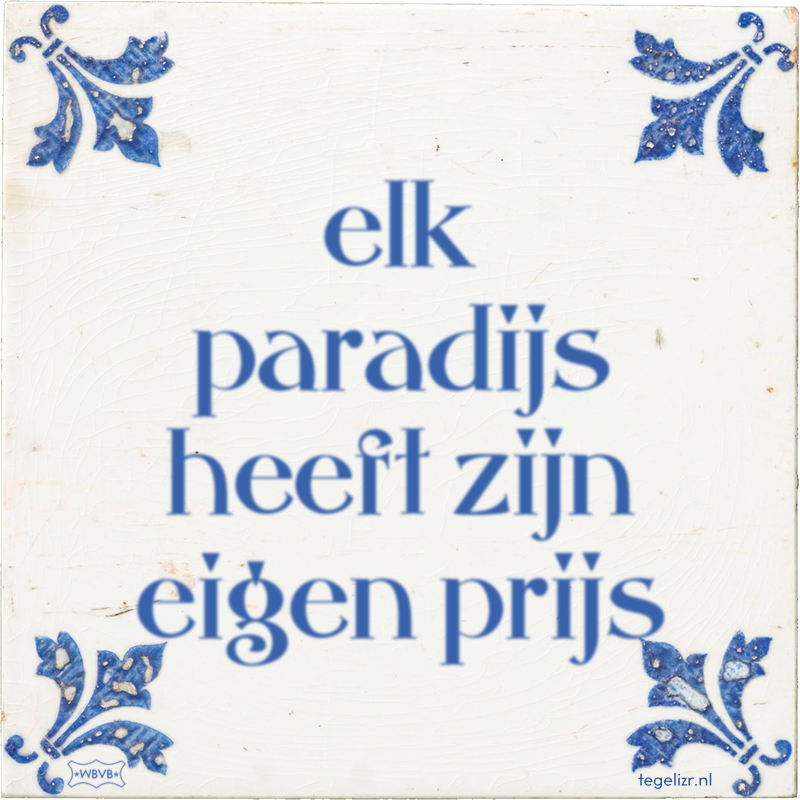 elk paradijs heeft zijn eigen prijs - Online tegeltjes bakken