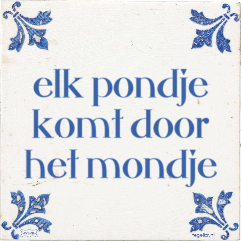 elk pondje komt door het mondje - Online tegeltjes bakken