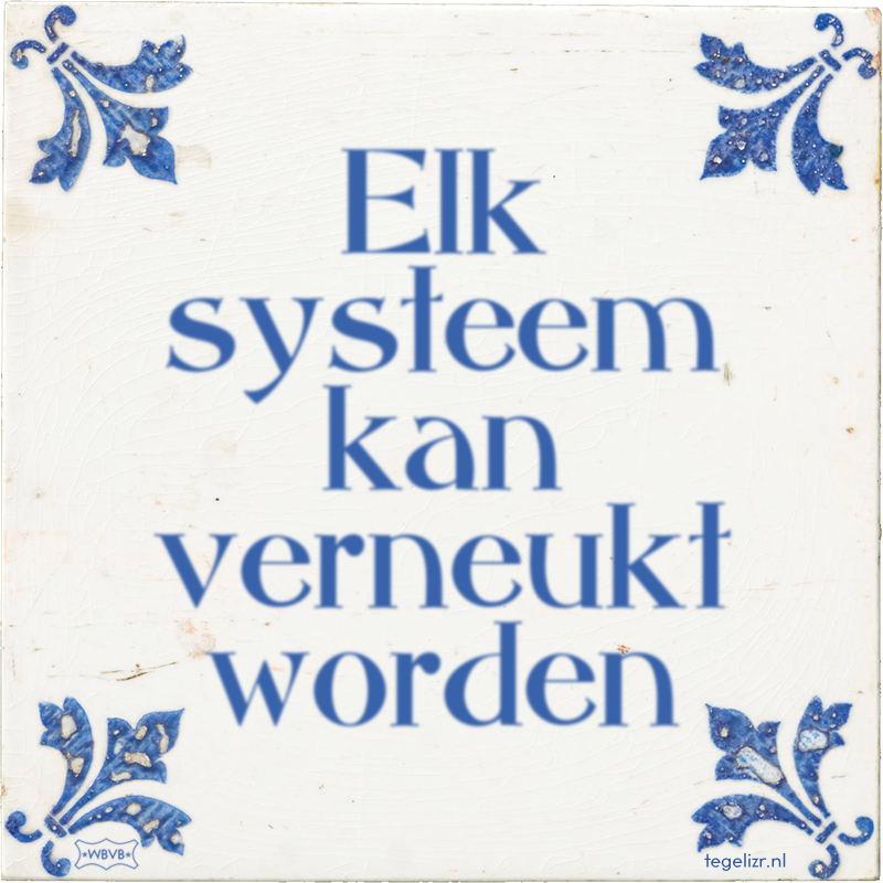 Elk systeem kan verneukt worden - Online tegeltjes bakken