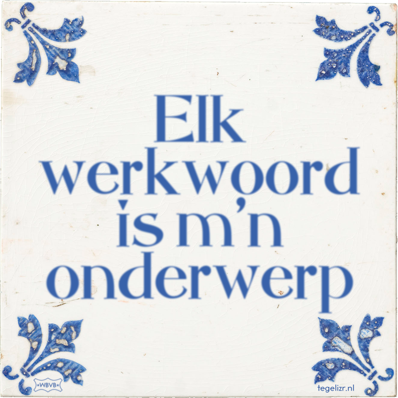 Elk werkwoord is m'n onderwerp - Online tegeltjes bakken