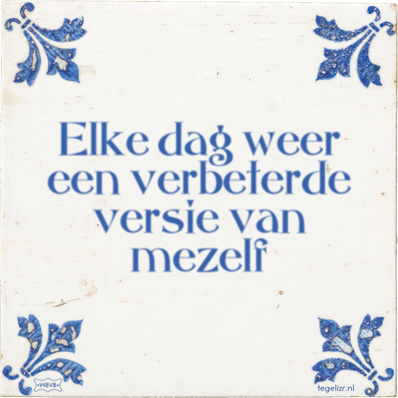 Elke dag weer een verbeterde versie van mezelf - Online tegeltjes bakken