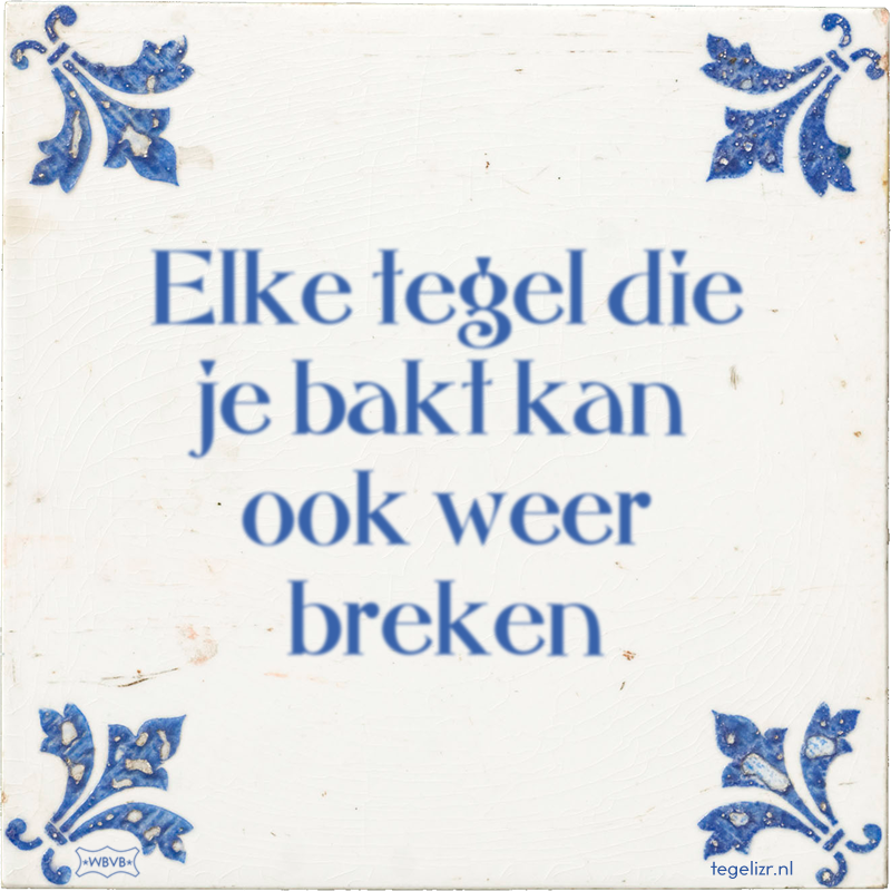 Elke tegel die je bakt kan ook weer breken - Online tegeltjes bakken