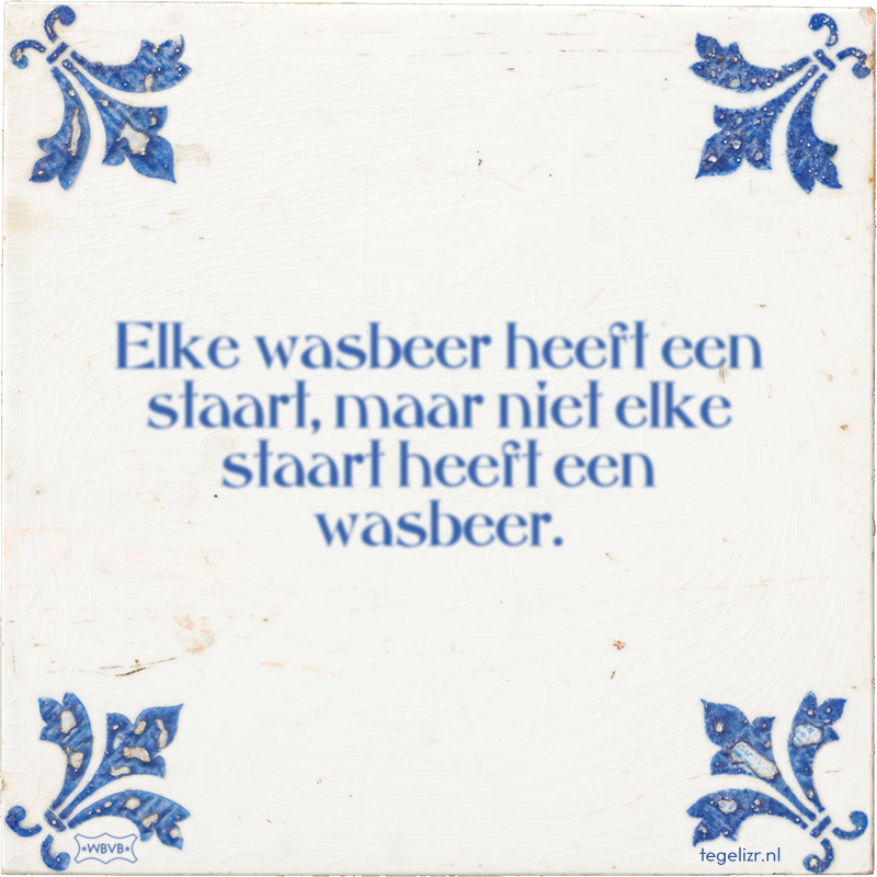 Elke wasbeer heeft een staart, maar niet elke staart heeft een wasbeer. - Online tegeltjes bakken