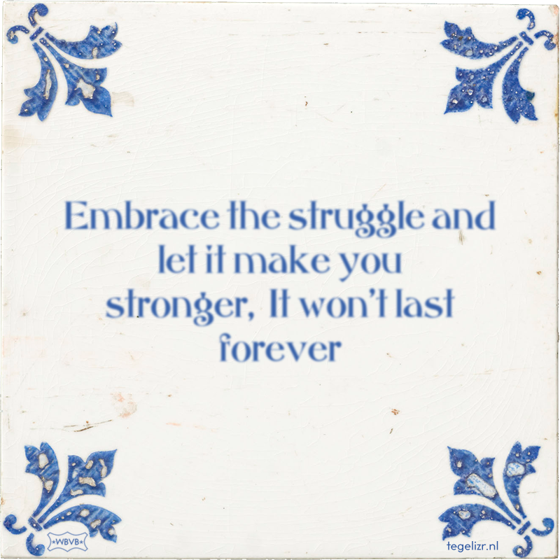 Embrace the struggle and let it make you stronger, It won't last forever - Online tegeltjes bakken
