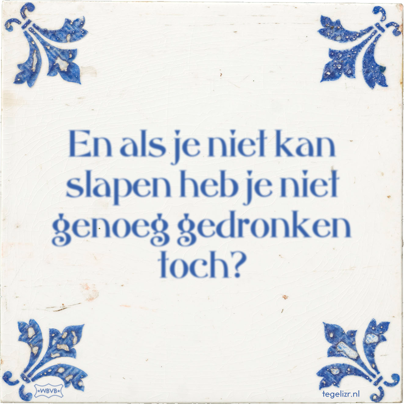 En als je niet kan slapen heb je niet genoeg gedronken toch? - Online tegeltjes bakken
