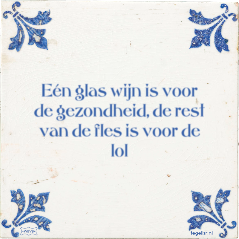 Eén glas wijn is voor de gezondheid, de rest van de fles is voor de lol - Online tegeltjes bakken