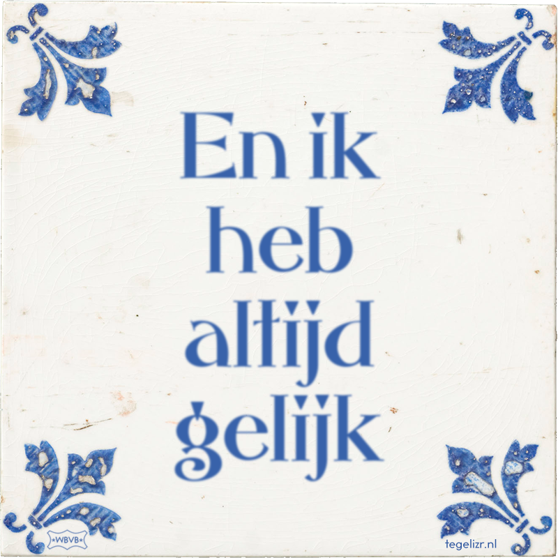 En ik heb altijd gelijk - Online tegeltjes bakken