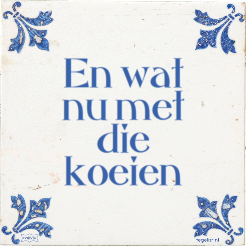 En wat nu met die koeien - Online tegeltjes bakken