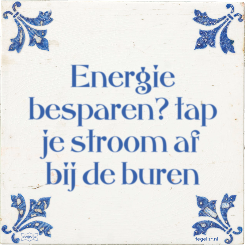Energie besparen? tap je stroom af bij de buren - Online tegeltjes bakken