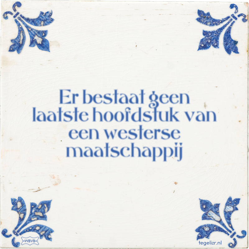 Er bestaat geen laatste hoofdstuk van een westerse maatschappij - Online tegeltjes bakken