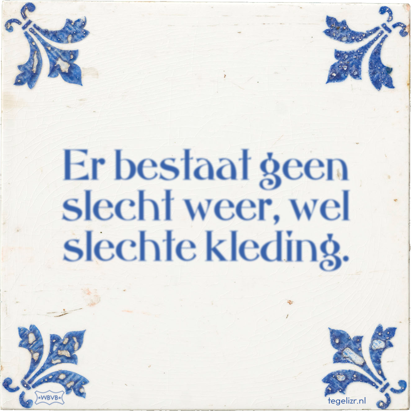 Er bestaat geen slecht weer, wel slechte kleding. - Online tegeltjes bakken