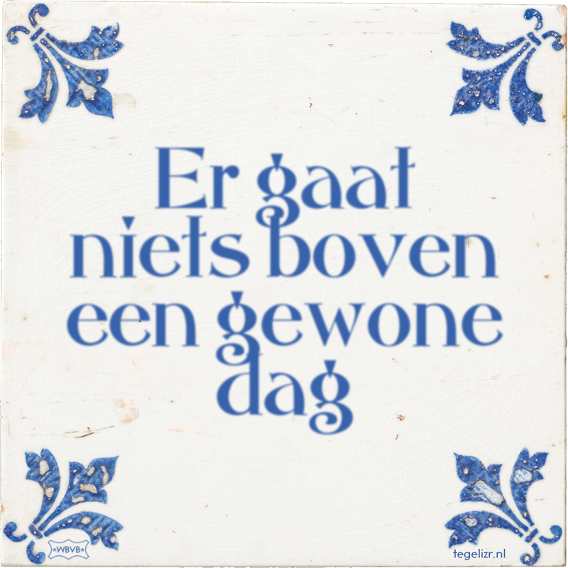 Er gaat niets boven een gewone dag - Online tegeltjes bakken