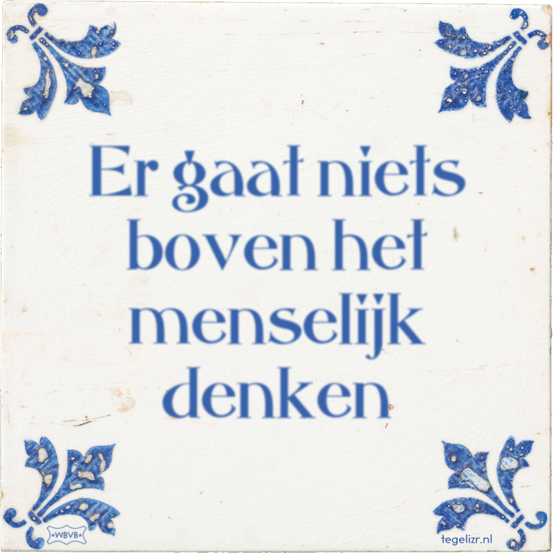 Er gaat niets boven het menselijk denken - Online tegeltjes bakken