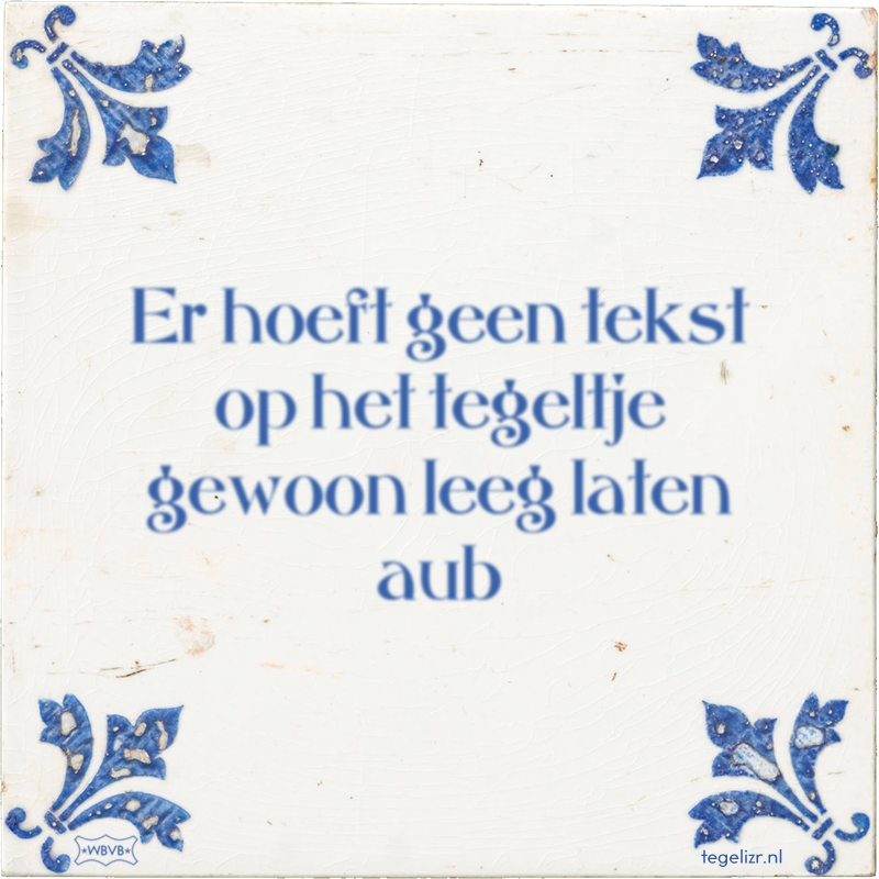 Er hoeft geen tekst op het tegeltje gewoon leeg laten aub - Online tegeltjes bakken