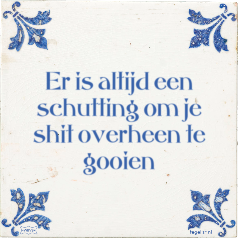 Er is altijd een schutting om je shit overheen te gooien - Online tegeltjes bakken