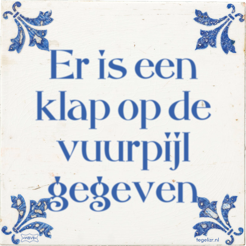 Er is een klap op de vuurpijl gegeven - Online tegeltjes bakken