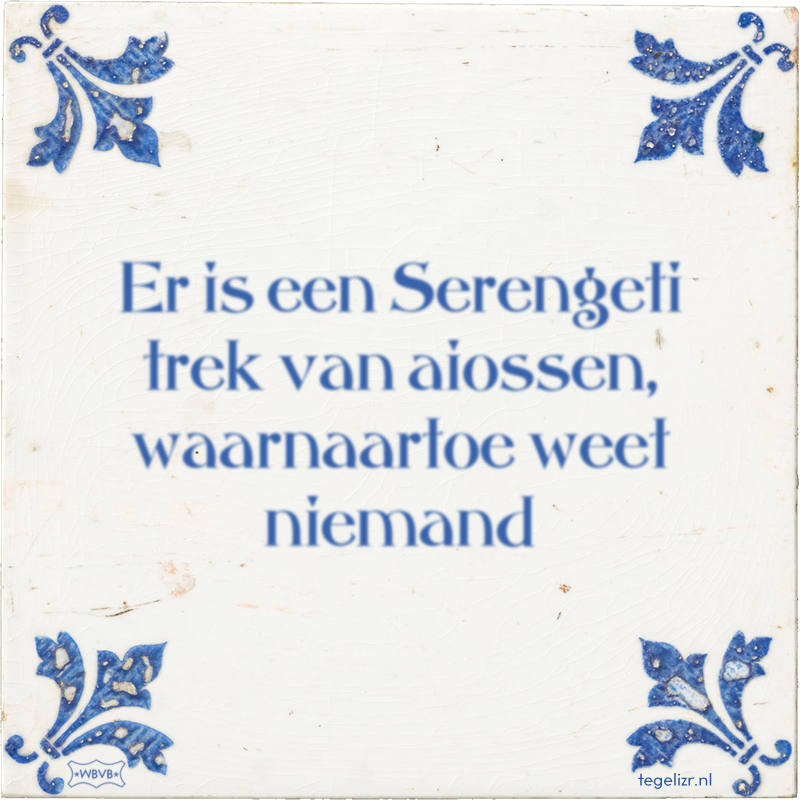Er is een Serengeti trek van aiossen, waarnaartoe weet niemand - Online tegeltjes bakken