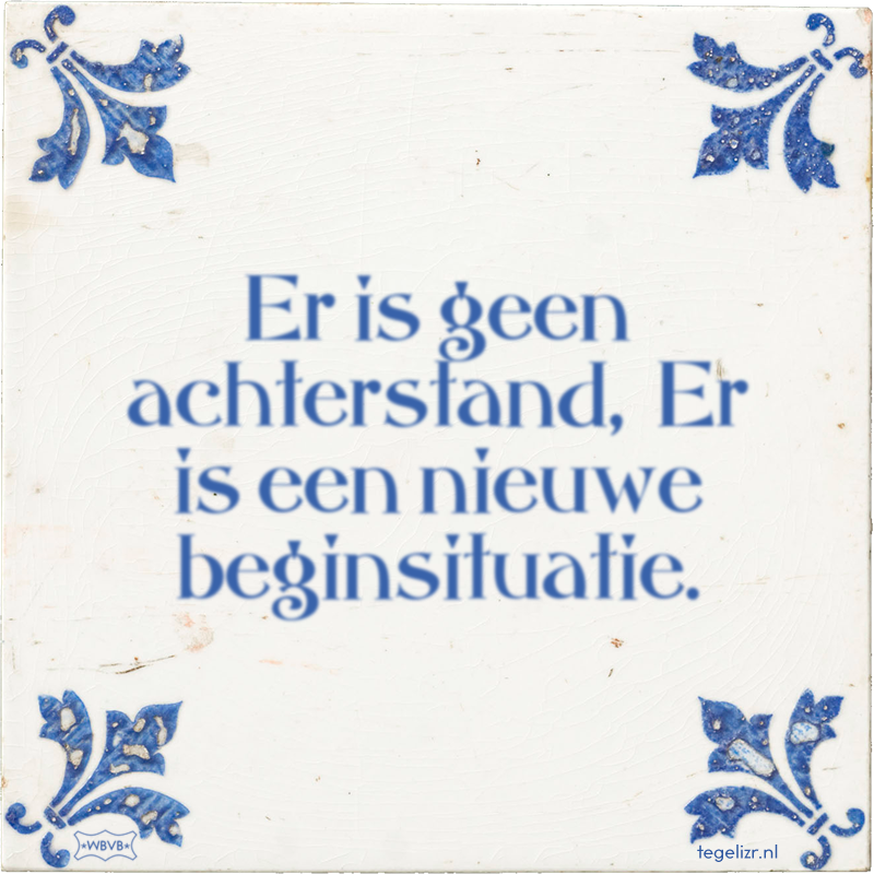 Er is geen achterstand, Er is een nieuwe beginsituatie. - Online tegeltjes bakken