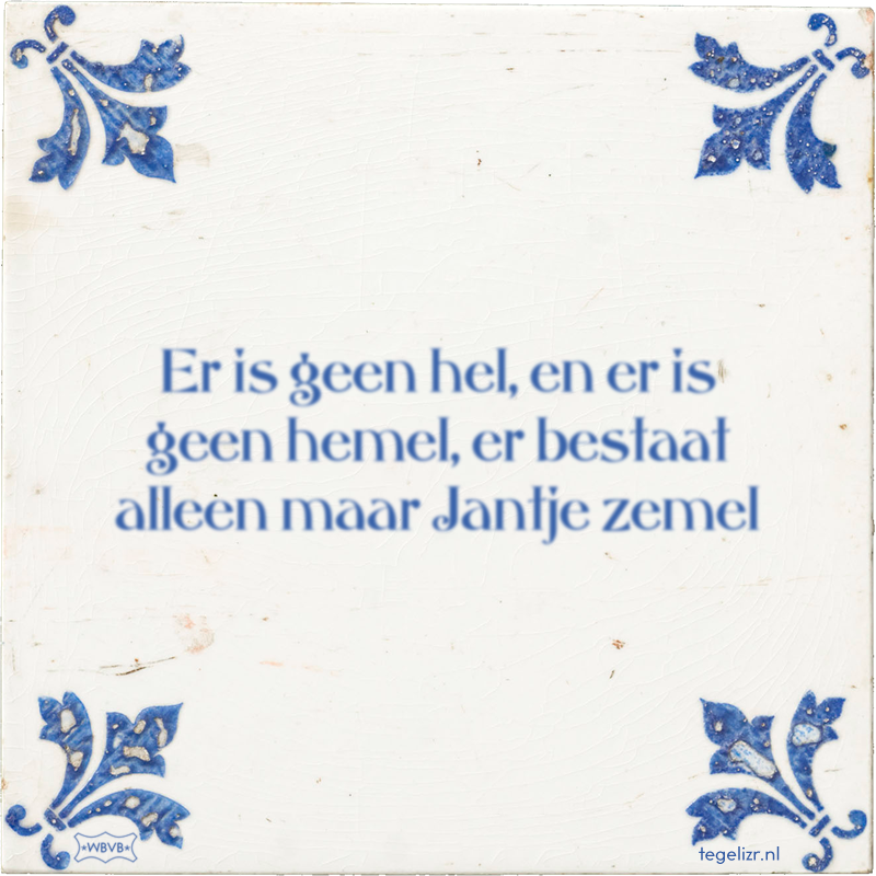 Er is geen hel, en er is geen hemel, er bestaat alleen maar Jantje zemel - Online tegeltjes bakken