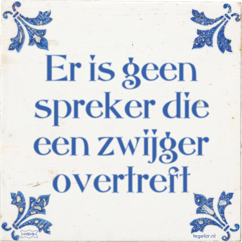 Er is geen spreker die een zwijger overtreft - Online tegeltjes bakken