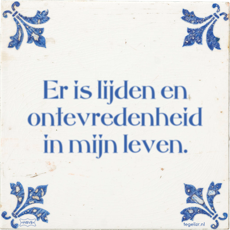 Er is lijden en ontevredenheid in mijn leven. - Online tegeltjes bakken