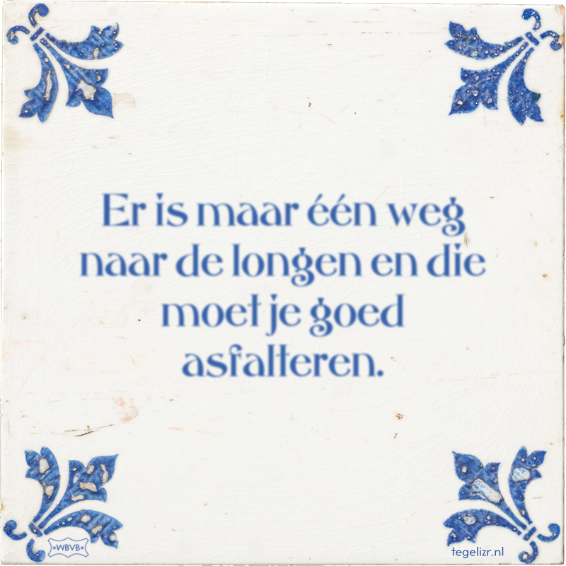 Er is maar één weg naar de longen en die moet je goed asfalteren. - Online tegeltjes bakken