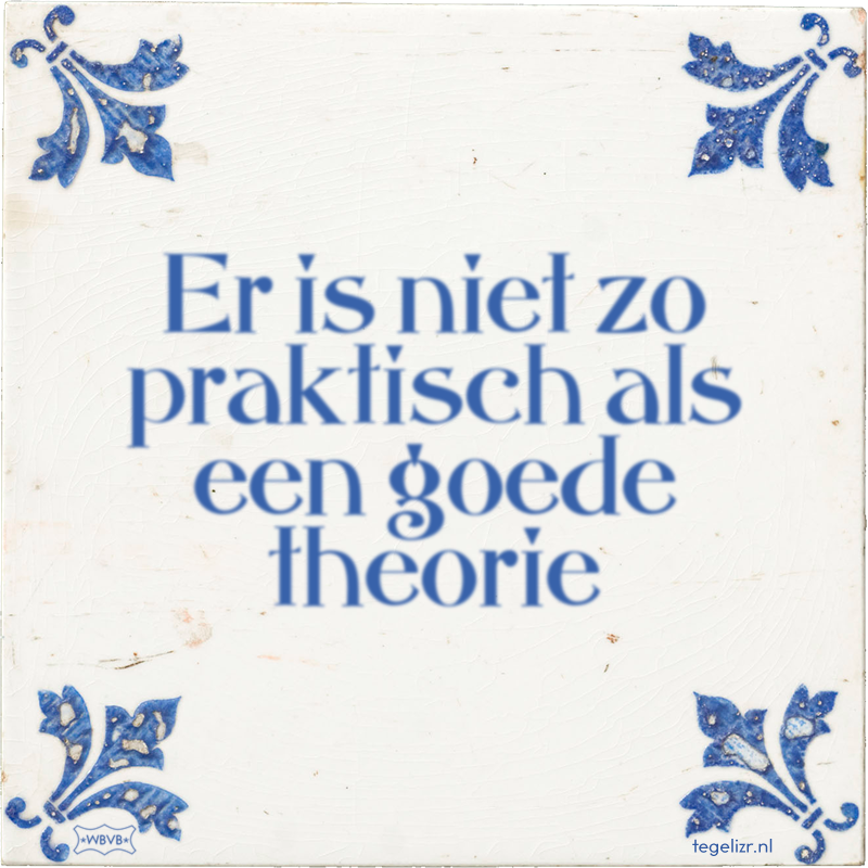 Er is niet zo praktisch als een goede theorie - Online tegeltjes bakken