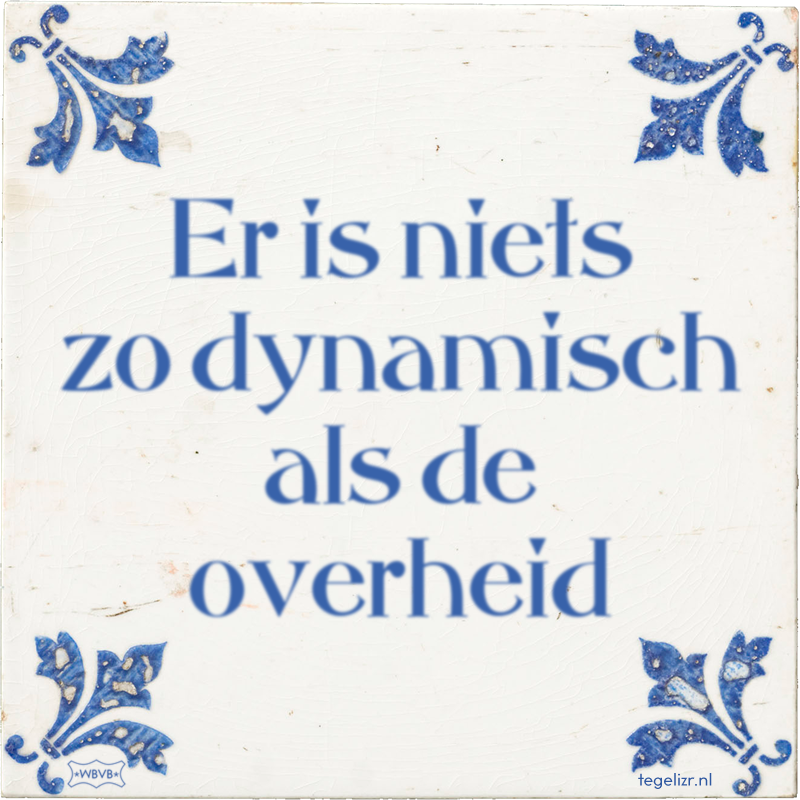 Er is niets zo dynamisch als de overheid - Online tegeltjes bakken