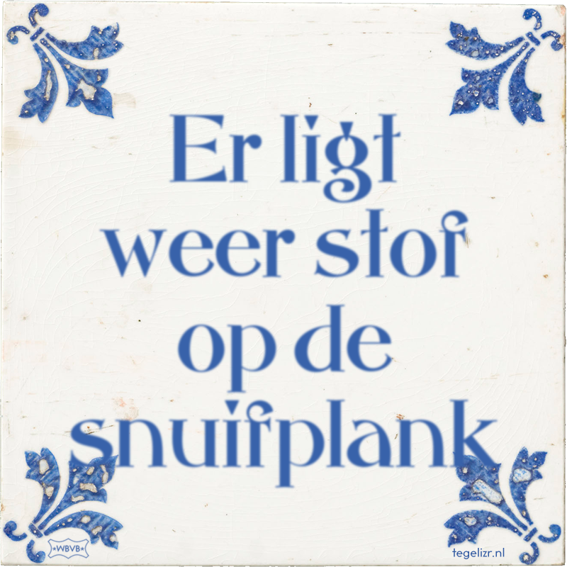 Er ligt weer stof op de snuifplank - Online tegeltjes bakken