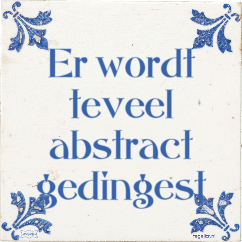 Er wordt teveel abstract gedingest - Online tegeltjes bakken