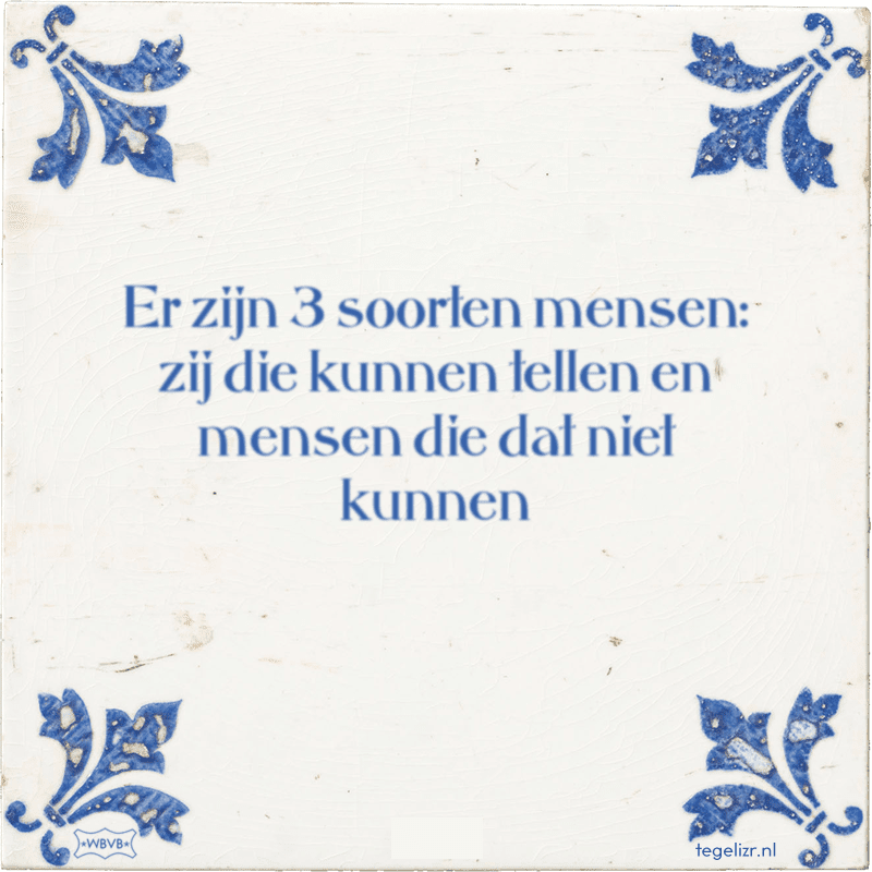 er zijn 3 soorten mensen zij die kunnen tellen en mensen die dat niet kunnen - Online tegeltjes bakken