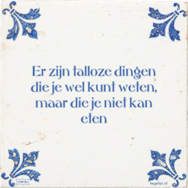 Er zijn talloze dingen die je wel kunt weten, maar die je niet kan eten - Online tegeltjes bakken