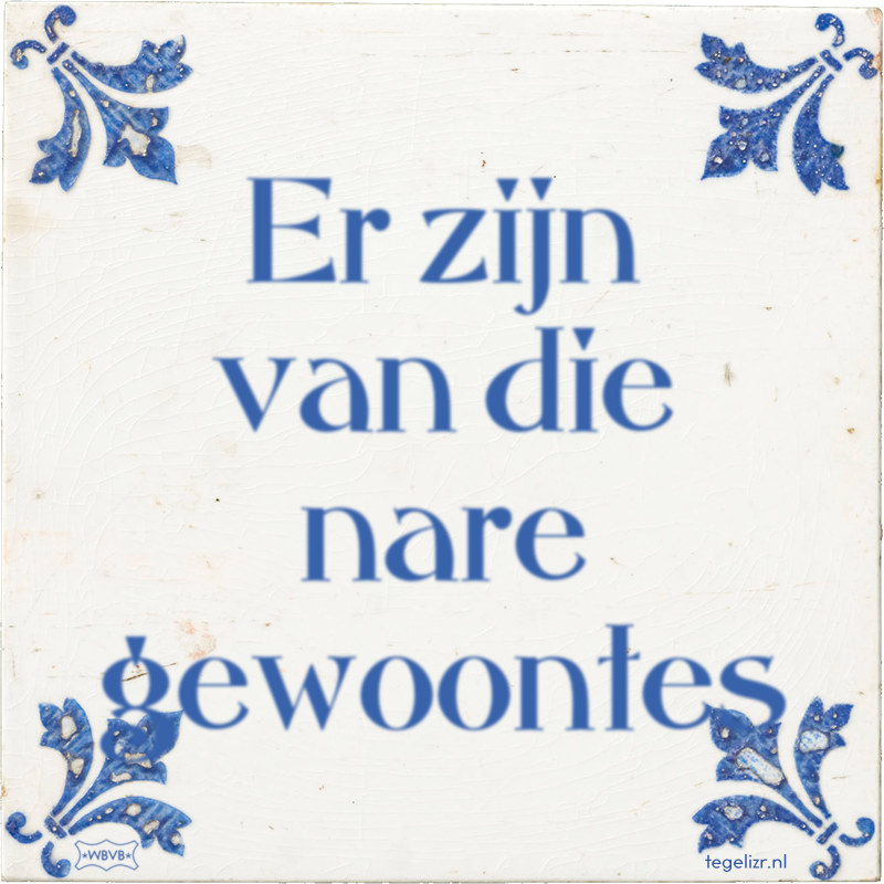 Er zijn van die nare gewoontes - Online tegeltjes bakken