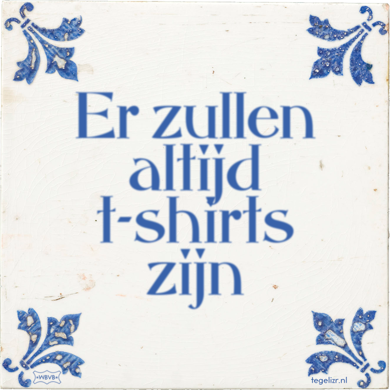 Er zullen altijd t-shirts zijn - Online tegeltjes bakken