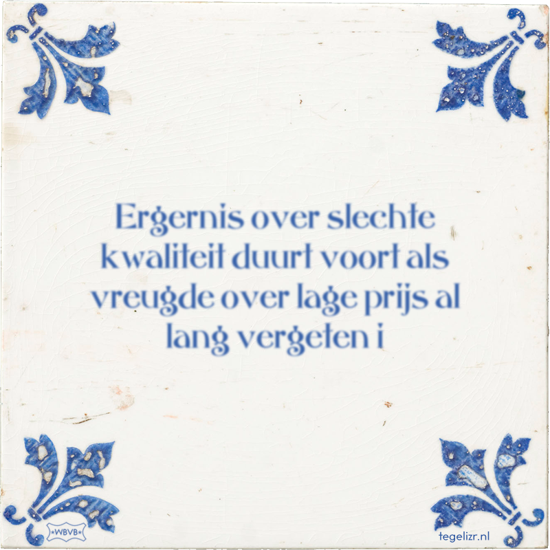 Ergernis over slechte kwaliteit duurt voort als vreugde over lage prijs al lang vergeten i - Online tegeltjes bakken