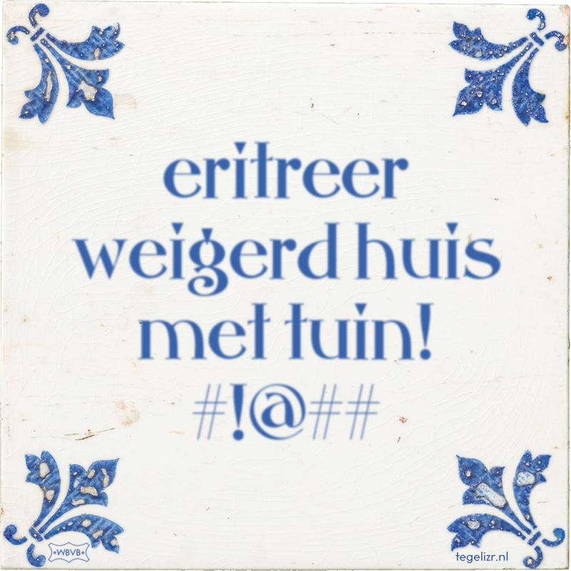 eritreer weigerd huis met tuin! #!@## - Online tegeltjes bakken