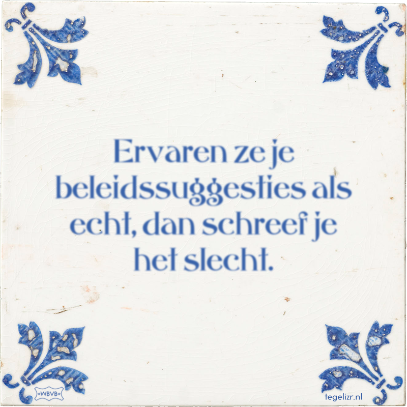 Ervaren ze je beleidssuggesties als echt, dan schreef je het slecht. - Online tegeltjes bakken