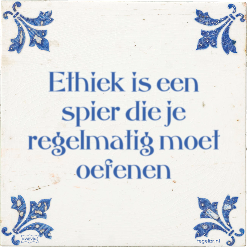 Ethiek is een spier die je regelmatig moet oefenen - Online tegeltjes bakken
