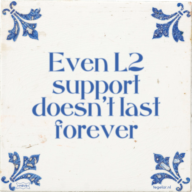 Even L2 support doesn't last forever - Online tegeltjes bakken