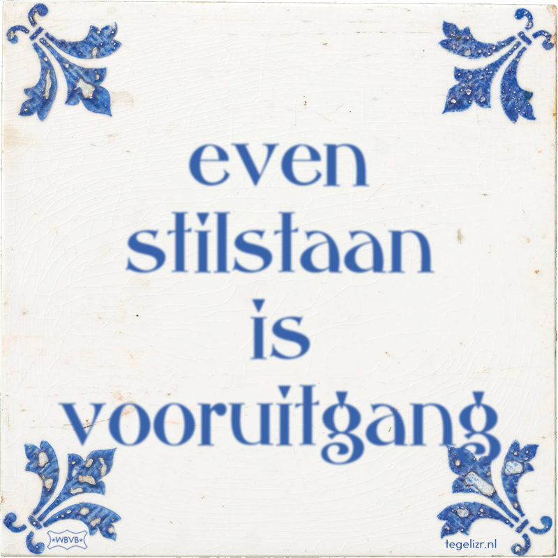 even stilstaan is vooruitgang - Online tegeltjes bakken