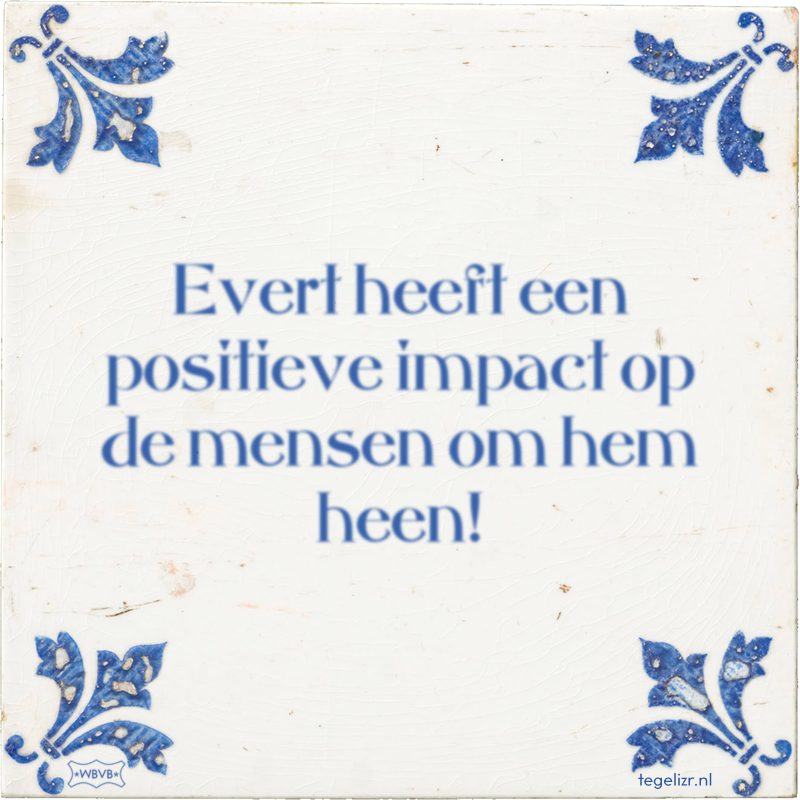 Evert heeft een positieve impact op de mensen om hem heen! - Online tegeltjes bakken